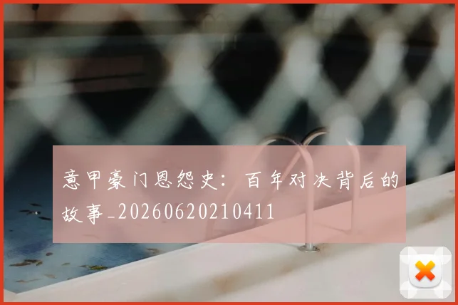 意甲豪门恩怨史:百年对决背后的故事_20260620210411