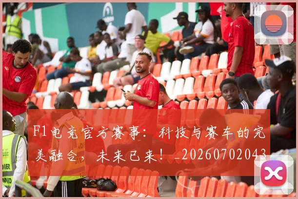 F1电竞官方赛事:科技与赛车的完美融合,未来已来!_20260702043310