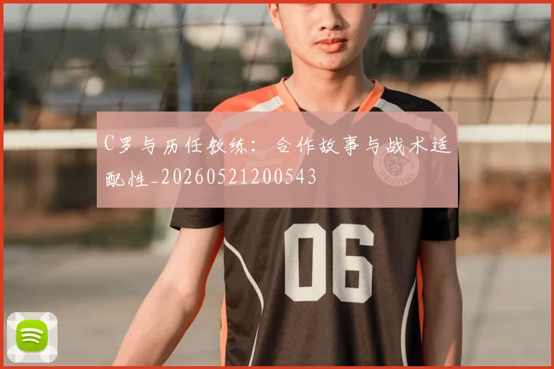 C罗与历任教练:合作故事与战术适配性_20260521200543